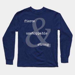 Fierce Unstoppable Strong Long Sleeve T-Shirt